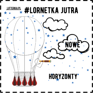 Ilustracja przedstawia szkic balonu na ogrzane powietrze unoszącego się wśród gwiazd i chmur. W koszu balonu stoi uproszczona postać trzymająca lunetę i spoglądająca w prawo. Z dołu kosza zwisają cztery czerwone worki z piaskiem. Nad balonem widnieje napis "#LORNETKA JUTRA" oraz adres strony "LIFTERKA.PL". Po prawej stronie znajdują się dwie chmury, z których jedna zawiera słowo "NOWE", a pod nimi napis "HORYZONTY".